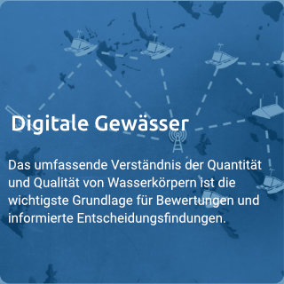 Digitale Gewässer Das umfassende Verständnis der Quantität und Qualität von Wasserkörpern ist die wichtigste Grundlage für Bewertungen und informierte Entscheidungsfindungen.